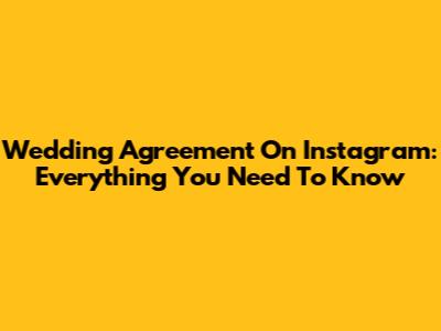 Wedding Agreement On Instagram: Everything You Need To Know