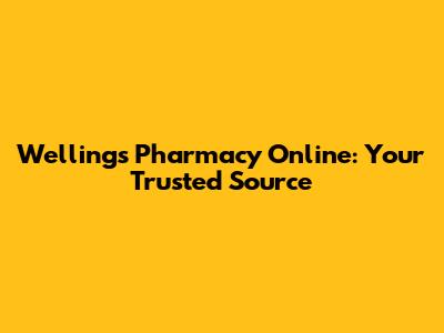 Welling's Pharmacy Online: Your Trusted Source