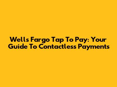 Wells Fargo Tap To Pay: Your Guide To Contactless Payments