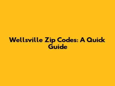 Wellsville Zip Codes: A Quick Guide