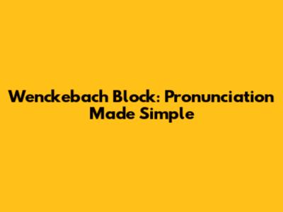 Wenckebach Block: Pronunciation Made Simple