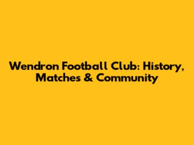 Wendron Football Club: History, Matches & Community