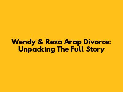 Wendy & Reza Arap Divorce: Unpacking The Full Story