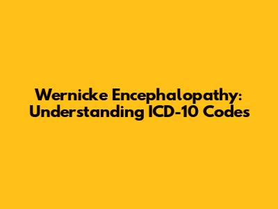 Wernicke Encephalopathy: Understanding ICD-10 Codes
