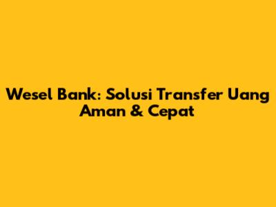 Wesel Bank: Solusi Transfer Uang Aman & Cepat
