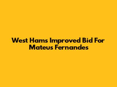 West Ham's Improved Bid For Mateus Fernandes