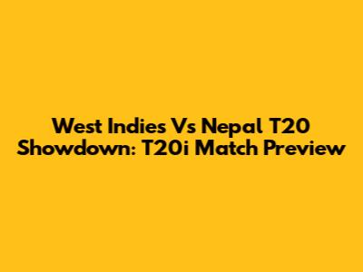 West Indies Vs Nepal T20 Showdown: T20i Match Preview