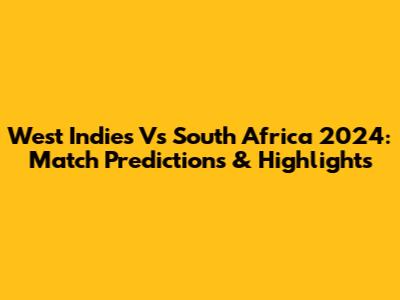 West Indies Vs South Africa 2024: Match Predictions & Highlights