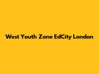 West Youth Zone EdCity London