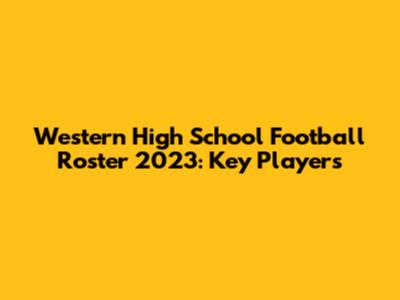 Western High School Football Roster 2023: Key Players
