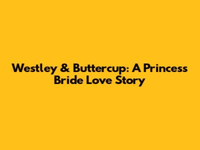Westley & Buttercup: A Princess Bride Love Story