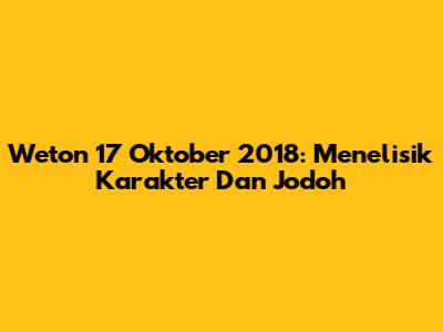 Weton 17 Oktober 2018: Menelisik Karakter Dan Jodoh