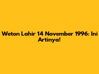 Weton Lahir 14 November 1996: Ini Artinya!