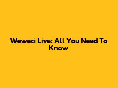 Weweci Live: All You Need To Know