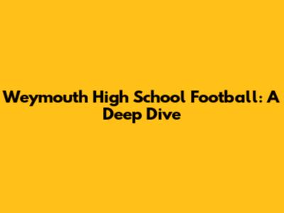 Weymouth High School Football: A Deep Dive