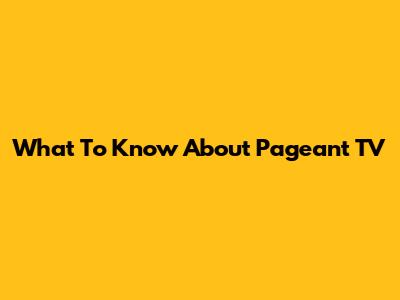 What To Know About Pageant TV