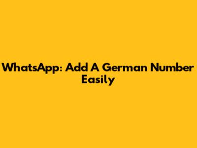 WhatsApp: Add A German Number Easily