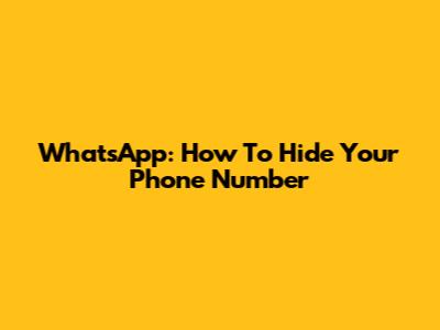 WhatsApp: How To Hide Your Phone Number
