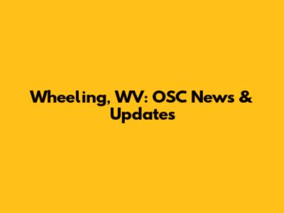 Wheeling, WV: OSC News & Updates
