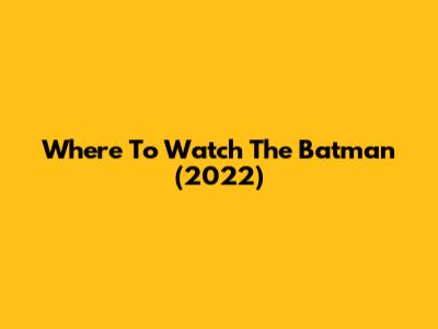 Where To Watch The Batman (2022)