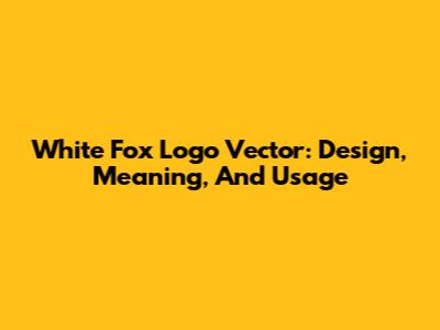 White Fox Logo Vector: Design, Meaning, And Usage