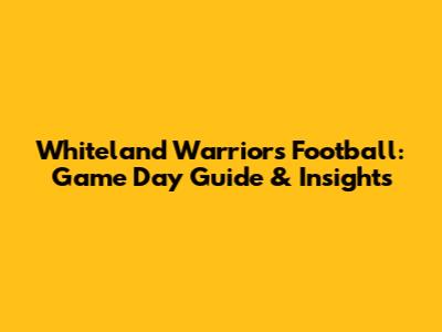 Whiteland Warriors Football: Game Day Guide & Insights