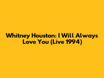 Whitney Houston: I Will Always Love You (Live 1994)