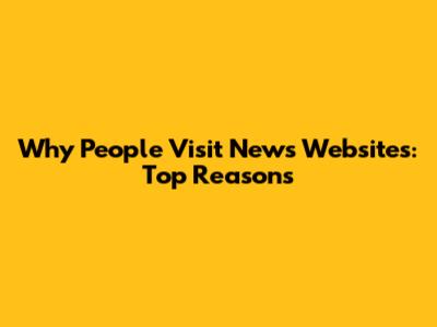 Why People Visit News Websites: Top Reasons