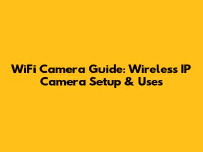 WiFi Camera Guide: Wireless IP Camera Setup & Uses