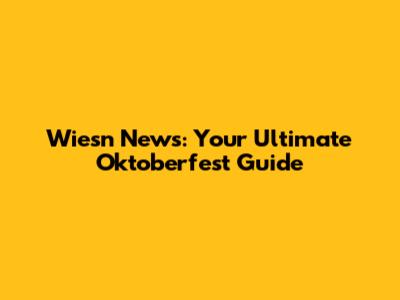 Wiesn News: Your Ultimate Oktoberfest Guide