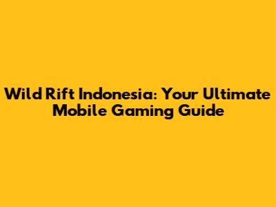 Wild Rift Indonesia: Your Ultimate Mobile Gaming Guide