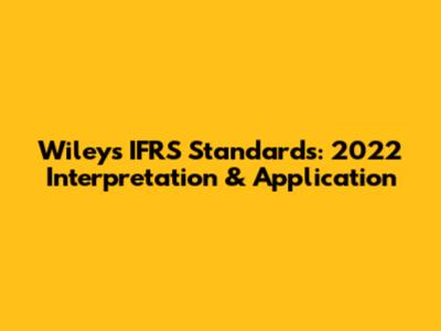 Wiley's IFRS Standards: 2022 Interpretation & Application