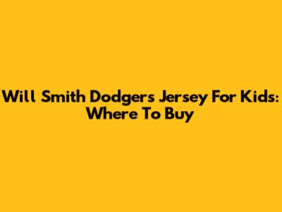 Will Smith Dodgers Jersey For Kids: Where To Buy