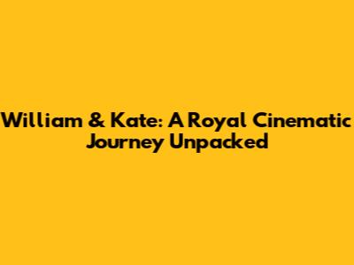 William & Kate: A Royal Cinematic Journey Unpacked