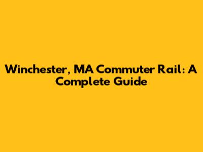 Winchester, MA Commuter Rail: A Complete Guide