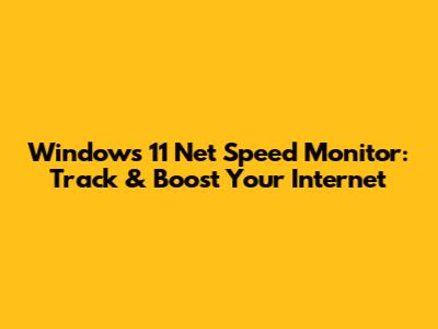 Windows 11 Net Speed Monitor: Track & Boost Your Internet