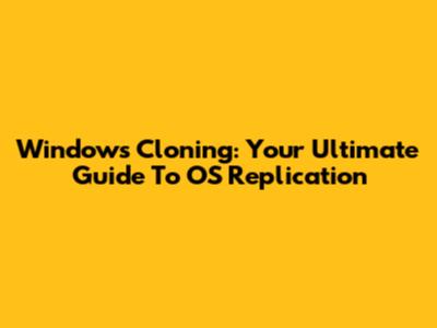 Windows Cloning: Your Ultimate Guide To OS Replication