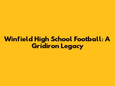 Winfield High School Football: A Gridiron Legacy