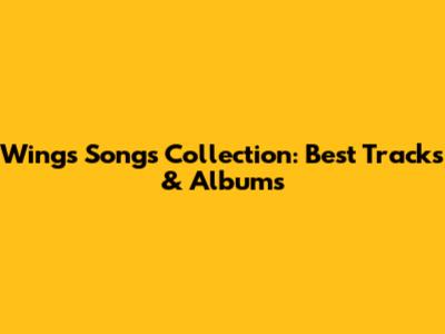 Wings Songs Collection: Best Tracks & Albums