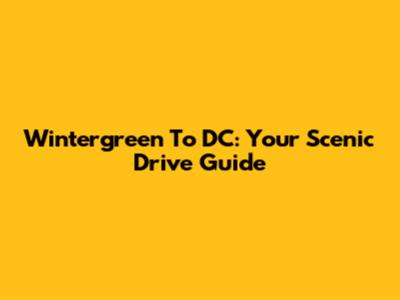 Wintergreen To DC: Your Scenic Drive Guide