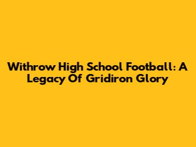 Withrow High School Football: A Legacy Of Gridiron Glory