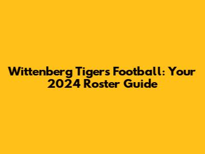 Wittenberg Tigers Football: Your 2024 Roster Guide