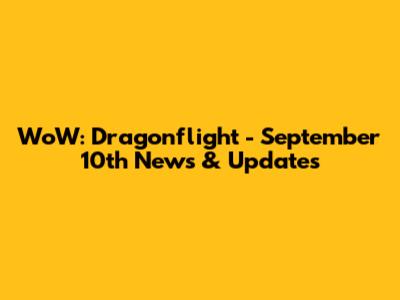 WoW: Dragonflight - September 10th News & Updates