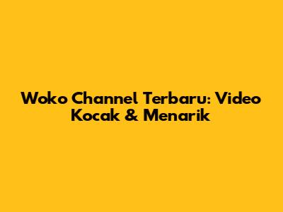 Woko Channel Terbaru: Video Kocak & Menarik