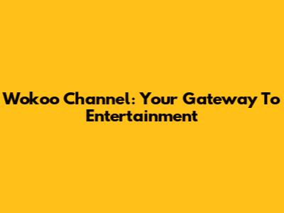 Wokoo Channel: Your Gateway To Entertainment