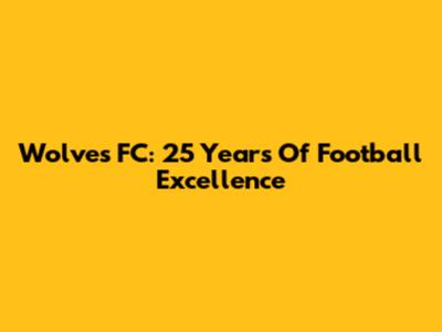 Wolves FC: 25 Years Of Football Excellence