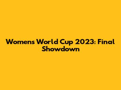 Women's World Cup 2023: Final Showdown