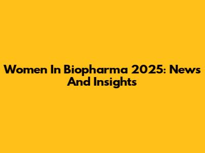 Women In Biopharma 2025: News And Insights