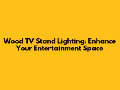 Wood TV Stand Lighting: Enhance Your Entertainment Space