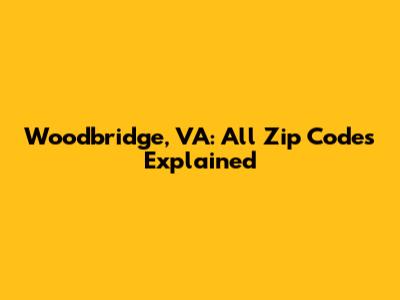 Woodbridge, VA: All Zip Codes Explained